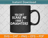 You Can't Scare Me I Have Two Daughters Funny Svg Png Dxf Digital Cutting File