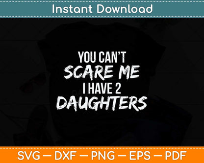 You Can't Scare Me I Have Two Daughters Funny Svg Png Dxf Digital Cutting File