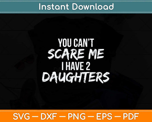 You Can't Scare Me I Have Two Daughters Funny Svg Png Dxf Digital Cutting File
