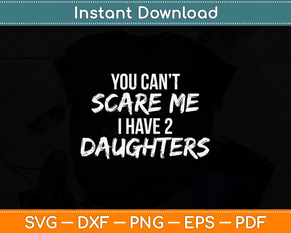 You Can't Scare Me I Have Two Daughters Funny Svg Png Dxf Digital Cutting File