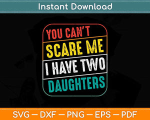 You Can't Scare Me I Have Two Daughters Svg Png Dxf Digital Cutting File