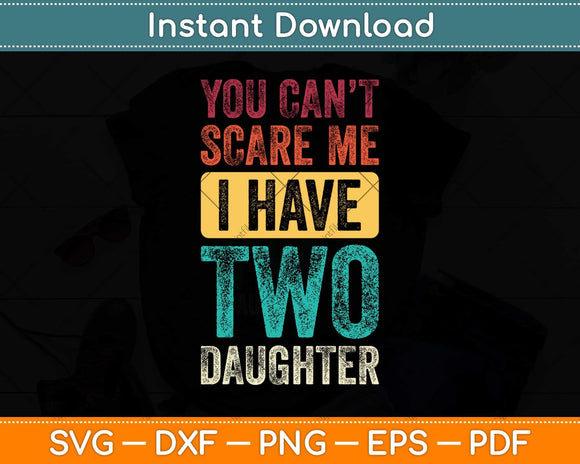 You Can't Scare Me I Have Two Daughters Svg Png Dxf Digital Cutting File