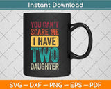 You Can't Scare Me I Have Two Daughters Svg Png Dxf Digital Cutting File