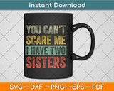 You Can't Scare Me I Have Two Sisters Svg Png Dxf Digital Cutting File