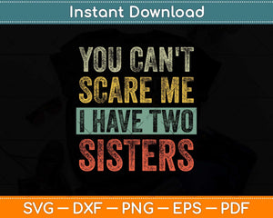 You Can't Scare Me I Have Two Sisters Svg Png Dxf Digital Cutting File