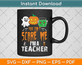 You Can't Scare Me I'm A Teacher Funny Halloween Svg Png Dxf Digital Cutting File