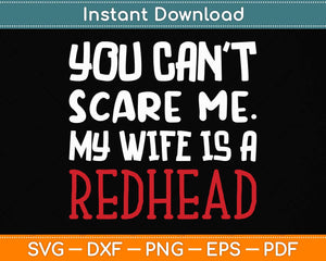 You can't Scare Me My Wife Is A RedHead - Funny Svg Png Dxf Digital Cutting File