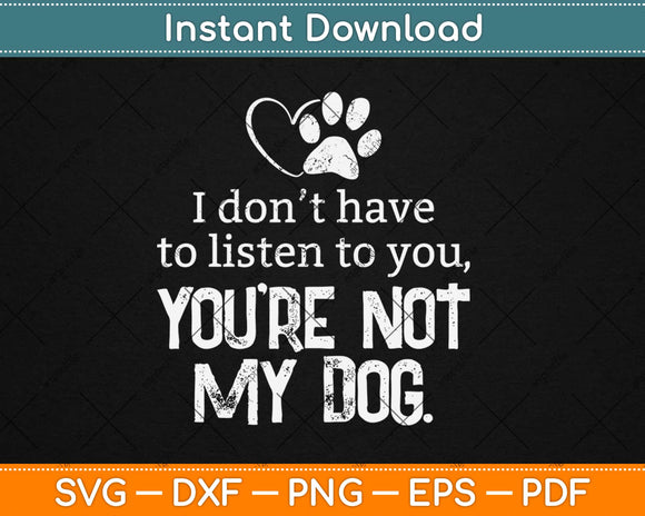 You Can't Tell Me What To Do You 'Re Not My Dog Svg Design Cricut Cutting Files