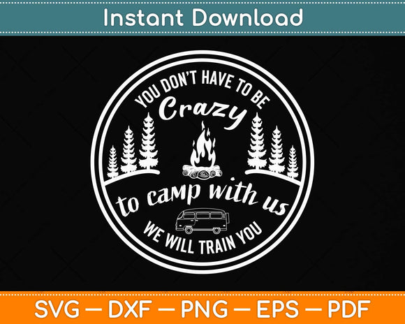 You Don't Have to Be Crazy To Camp With Us Funny Camping Svg Png Dxf Cutting File