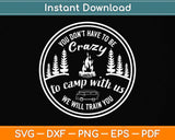 You Don't Have to Be Crazy To Camp With Us Funny Camping Svg Png Dxf Cutting File