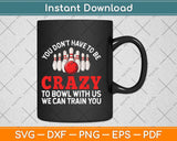 You Don’t Have To Be Crazy Funny Bowling Svg Png Dxf Digital Cutting File