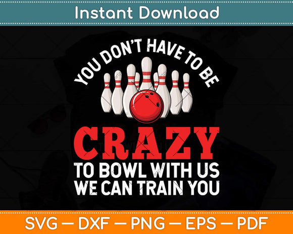 You Don’t Have To Be Crazy Funny Bowling Svg Png Dxf Digital Cutting File