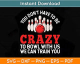 You Don’t Have To Be Crazy Funny Bowling Svg Png Dxf Digital Cutting File