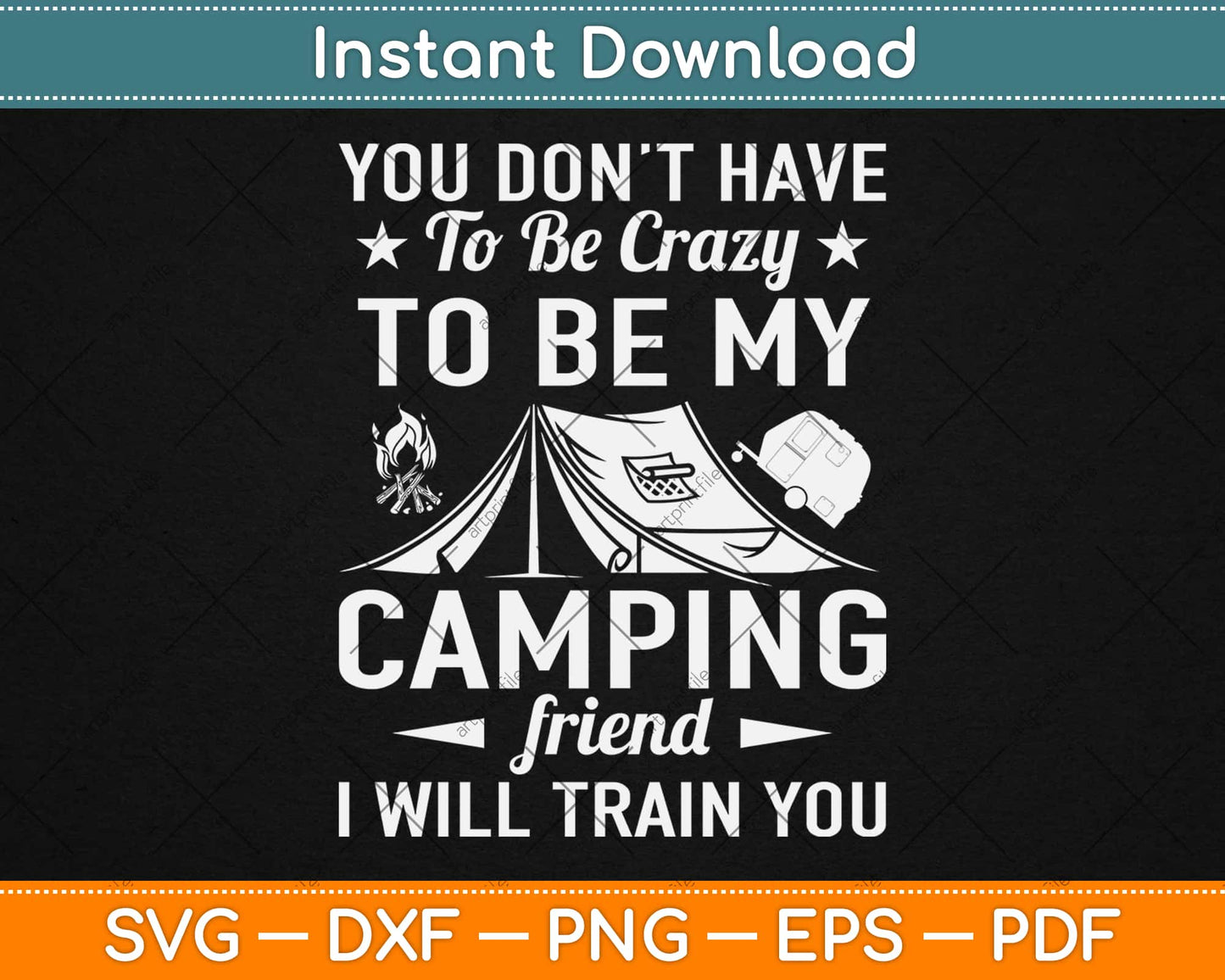 You Don’t Have To Be Crazy To Be My Camping Frind I Will Train You Svg Design