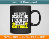 You Don't Scare Me I Coach Girls Softball Svg Design Cricut Printable Cutting Files