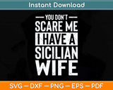 You Don’t Scare Me I Have A Sicilian Wife Svg Png Dxf 