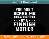 You Don't Scare Me I Was Raised By A Finnish Mother Svg Png Dxf Digital Cutting File