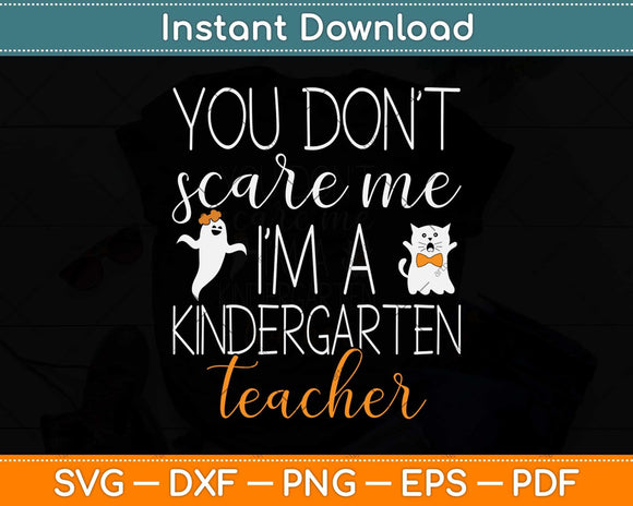 You Don’t Scare Me I’m A Kindergarten Teacher Halloween Svg 