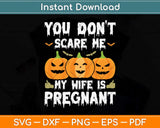 You Don’t Scare Me My Wife Is Pregnant Funny Halloween Svg 