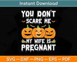 You Don't Scare Me My Wife Is Pregnant Funny Halloween Svg Png Dxf Cutting File