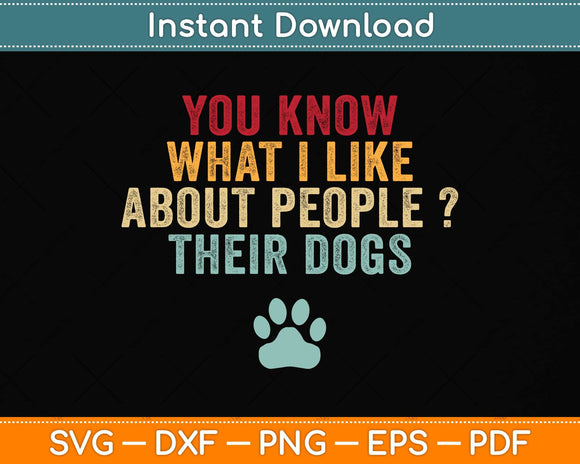 You Know What I Like About People Their Dogs Svg Png Dxf Digital Cutting File