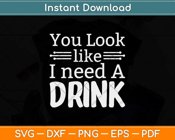 You Look Like I Need a Drink Beer Svg Design Cricut 