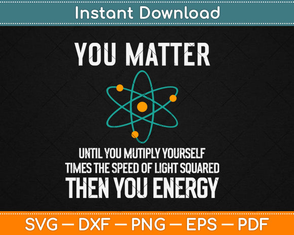 You Matter You Energy Funny Physicist Physics Lover Svg Design Cricut Cutting Files