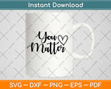 You Matter Motivational Svg Design Cricut Printable Cutting 