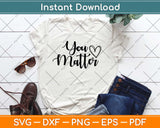 You Matter Motivational Svg Design Cricut Printable Cutting 