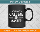 You May Call Me Master Funny Masters Degree Svg Png Dxf Digital Cutting File