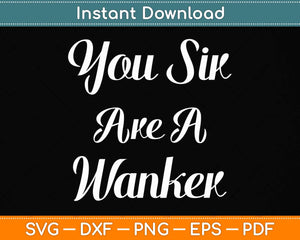 You Sir Are A Wanker Funny British Svg Png Dxf Digital Cutting File