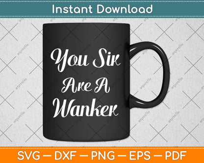 You Sir Are A Wanker Funny British Svg Png Dxf Digital Cutting File