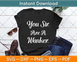 You Sir Are A Wanker Funny British Svg Png Dxf Digital Cutting File