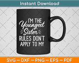 Youngest Sister Rules Don't Apply To Me Funny Sibling Svg Png Dxf Digital Cutting File