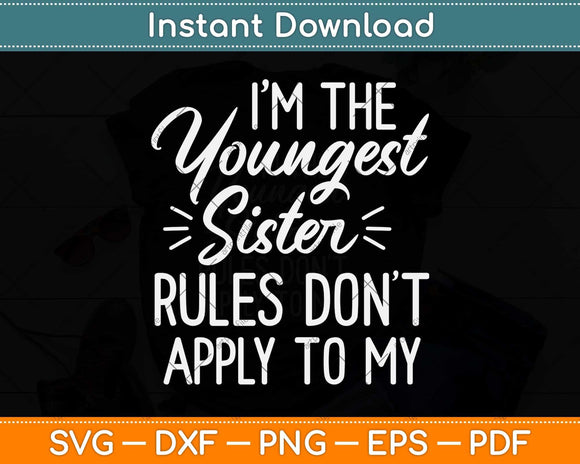 Youngest Sister Rules Don't Apply To Me Funny Sibling Svg Png Dxf Digital Cutting File