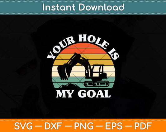 Your Hole Is My Goal Funny Excavator Construction Site Svg Png Dxf Cutting File