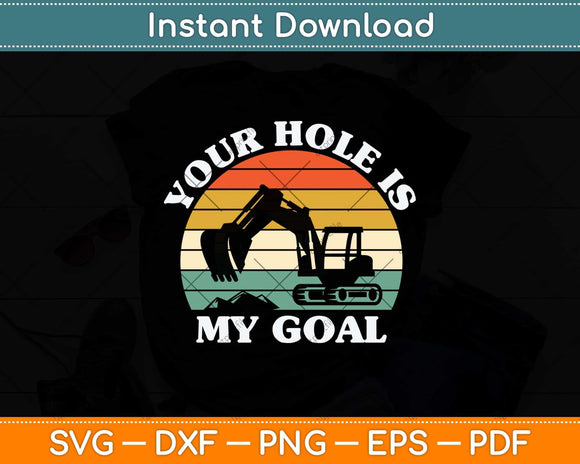 Your Hole Is My Goal Funny Excavator Construction Site Svg 