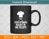 Your Opinion Wasn't In The Recipe - Cooking Lover Chef Cook Svg Png Dxf Cutting File