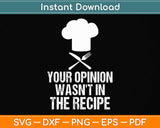 Your Opinion Wasn't In The Recipe - Cooking Lover Chef Cook Svg Png Dxf Cutting File