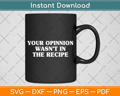 Your Opinion Wasn't In The Recipe Funny Chef Cooking Svg Png Dxf Digital Cutting File
