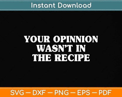 Your Opinion Wasn't In The Recipe Funny Chef Cooking Svg Png Dxf Digital Cutting File