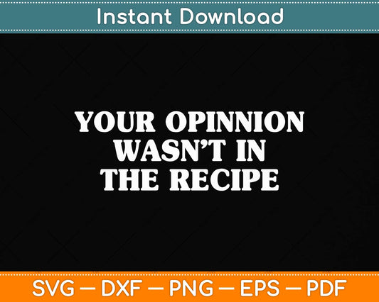Your Opinion Wasn't In The Recipe Funny Chef Cooking Svg Png Dxf Digital Cutting File