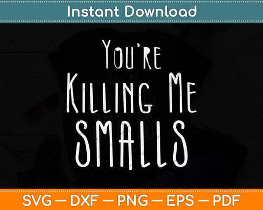 You're Killing Me Smalls Svg Png Dxf Digital Cutting File