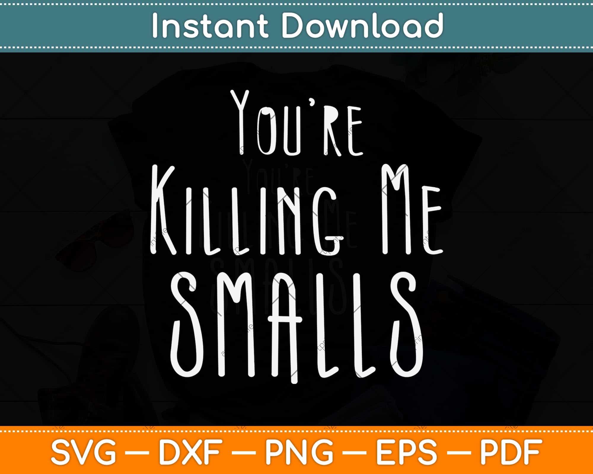 You're Killing Me Smalls Svg Cutting File – artprintfile