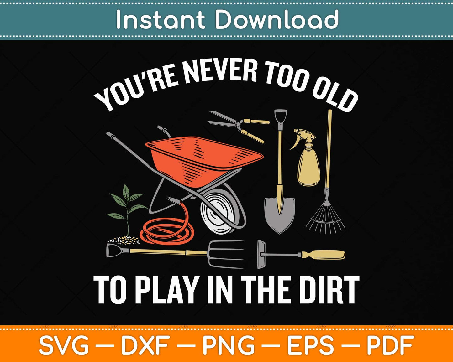 You're Never Too Old To Play In The Dirt Gardening Svg Png Dxf Digital Cutting File