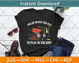 You're Never Too Old To Play In The Dirt Gardening Svg Png Dxf Digital Cutting File