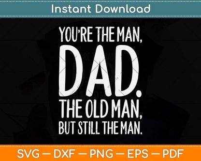 You're The Man Dad The Old Man But Still The Man Svg Png Dxf Digital Cutting File