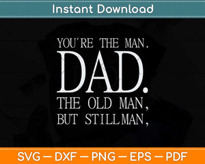 You’re The Man Dad The Old Man But Still Man Svg Png Dxf Digital Cutting File