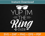 Yup I’m The Ring Dude Svg Design Cricut Printable Cutting 
